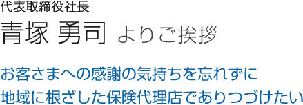 お客さまへの感謝の気持ちを忘れずに地域に根ざした保険代理店でありつづけたい